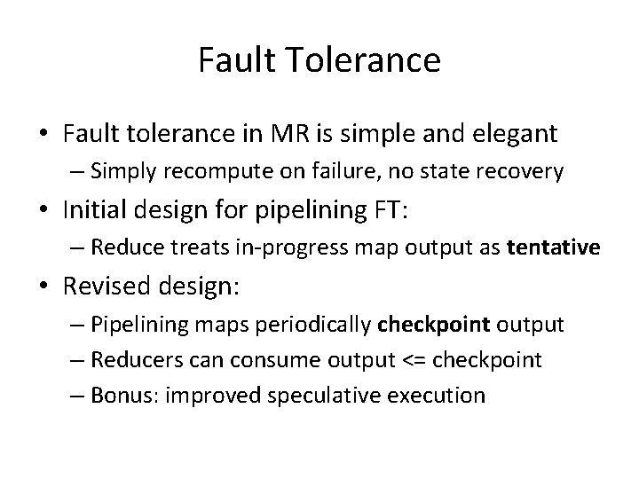 Fault Tolerance • Fault tolerance in MR is simple and elegant – Simply recompute Fault Tolerance • Fault tolerance in MR is simple and elegant – Simply recompute