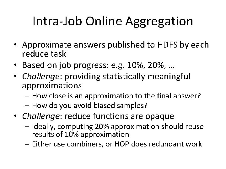 Intra-Job Online Aggregation • Approximate answers published to HDFS by each reduce task • Intra-Job Online Aggregation • Approximate answers published to HDFS by each reduce task •