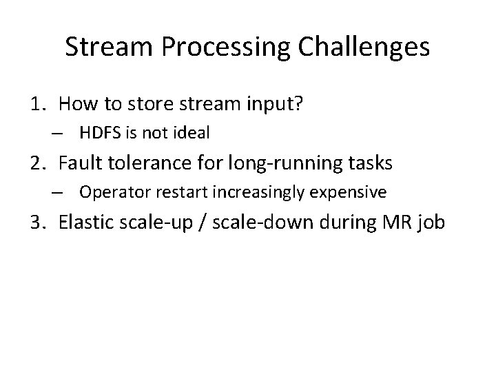 Stream Processing Challenges 1. How to store stream input? – HDFS is not ideal Stream Processing Challenges 1. How to store stream input? – HDFS is not ideal