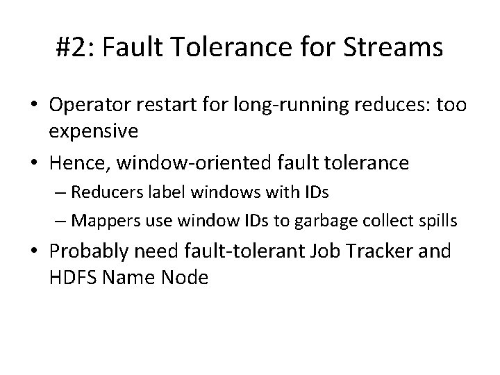 #2: Fault Tolerance for Streams • Operator restart for long-running reduces: too expensive • #2: Fault Tolerance for Streams • Operator restart for long-running reduces: too expensive •