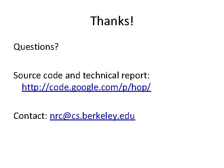 Thanks! Questions? Source code and technical report: http: //code. google. com/p/hop/ Contact: nrc@cs. berkeley. Thanks! Questions? Source code and technical report: http: //code. google. com/p/hop/ Contact: nrc@cs. berkeley.