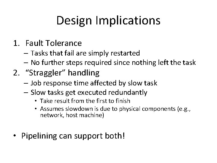 Design Implications 1. Fault Tolerance – Tasks that fail are simply restarted – No Design Implications 1. Fault Tolerance – Tasks that fail are simply restarted – No