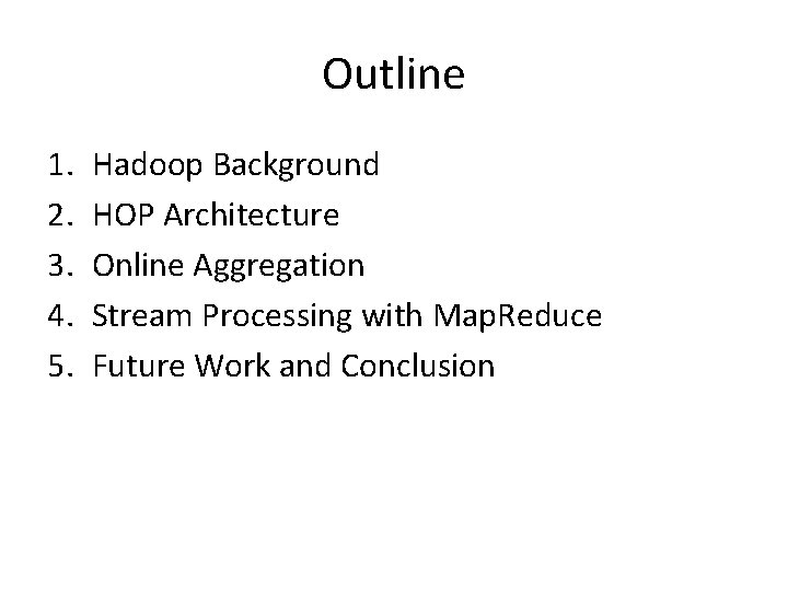 Outline 1. 2. 3. 4. 5. Hadoop Background HOP Architecture Online Aggregation Stream Processing Outline 1. 2. 3. 4. 5. Hadoop Background HOP Architecture Online Aggregation Stream Processing