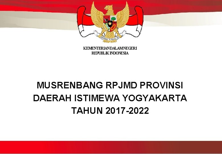 KEMENTERIAN DALAM NEGERI REPUBLIK INDONESIA MUSRENBANG RPJMD PROVINSI DAERAH ISTIMEWA YOGYAKARTA TAHUN 2017 -2022