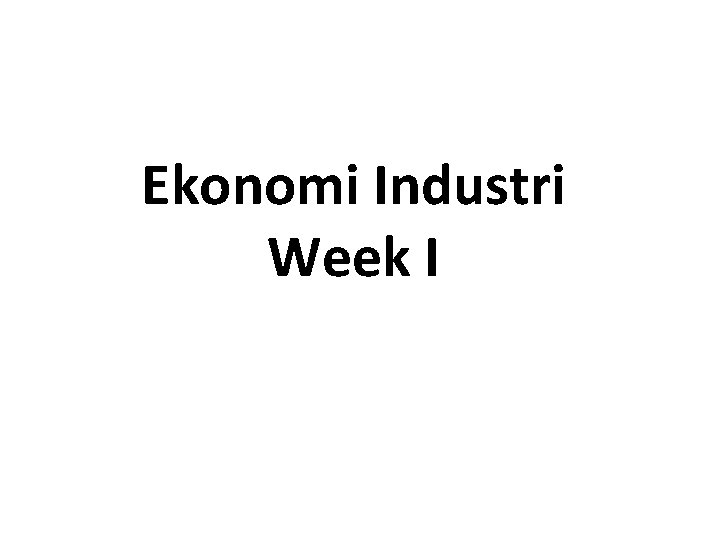 Ekonomi Industri Week I 