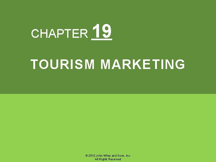 CHAPTER 19 TOURISM MARKETING © 2012 John Wiley and Sons, Inc. All Rights Reserved