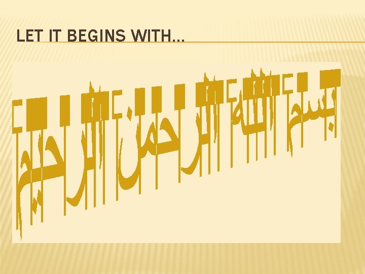 LET IT BEGINS WITH… 