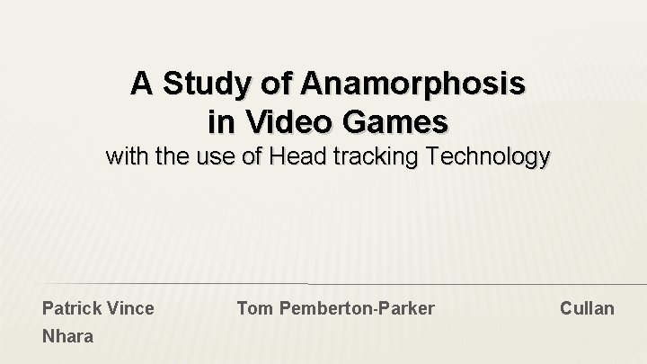 A Study of Anamorphosis in Video Games with the use of Head tracking Technology A Study of Anamorphosis in Video Games with the use of Head tracking Technology