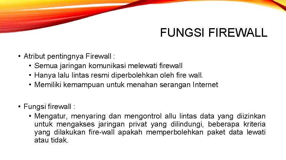 FUNGSI FIREWALL • Atribut pentingnya Firewall : • Semua jaringan komunikasi melewati firewall • FUNGSI FIREWALL • Atribut pentingnya Firewall : • Semua jaringan komunikasi melewati firewall •