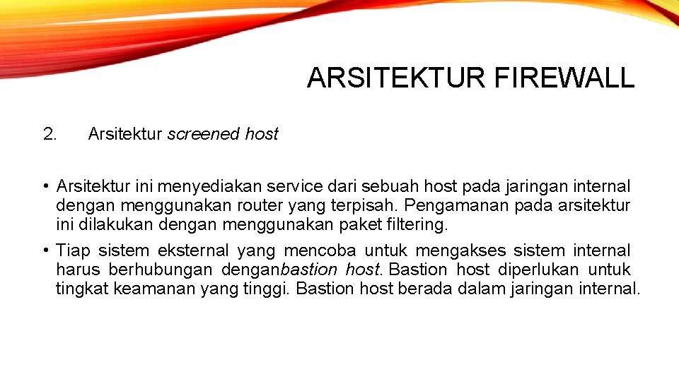 ARSITEKTUR FIREWALL 2. Arsitektur screened host • Arsitektur ini menyediakan service dari sebuah host ARSITEKTUR FIREWALL 2. Arsitektur screened host • Arsitektur ini menyediakan service dari sebuah host
