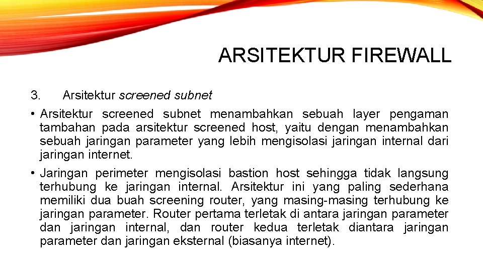 ARSITEKTUR FIREWALL 3. Arsitektur screened subnet • Arsitektur screened subnet menambahkan sebuah layer pengaman ARSITEKTUR FIREWALL 3. Arsitektur screened subnet • Arsitektur screened subnet menambahkan sebuah layer pengaman