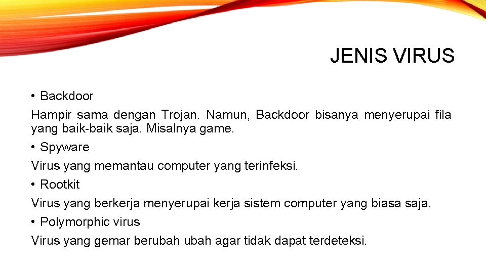 JENIS VIRUS • Backdoor Hampir sama dengan Trojan. Namun, Backdoor bisanya menyerupai fila yang JENIS VIRUS • Backdoor Hampir sama dengan Trojan. Namun, Backdoor bisanya menyerupai fila yang