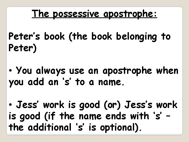 The possessive apostrophe: Peter’s book (the book belonging to Peter) • You always use