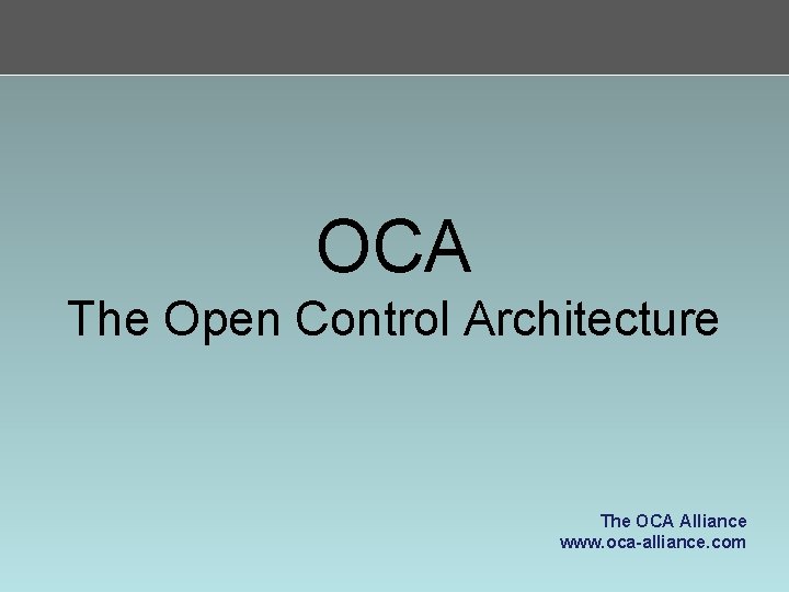 OCA The Open Control Architecture The OCA Alliance www. oca-alliance. com 