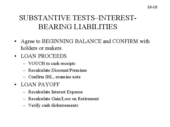 10 -10 SUBSTANTIVE TESTS–INTERESTBEARING LIABILITIES • Agree to BEGINNING BALANCE and CONFIRM with holders