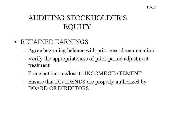 10 -15 AUDITING STOCKHOLDER'S EQUITY • RETAINED EARNINGS – Agree beginning balance with prior