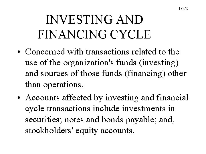 10 -2 INVESTING AND FINANCING CYCLE • Concerned with transactions related to the use