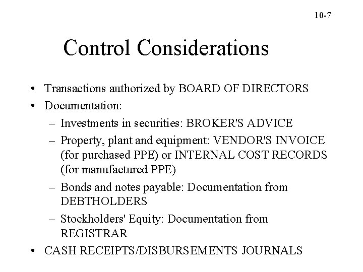 10 -7 Control Considerations • Transactions authorized by BOARD OF DIRECTORS • Documentation: –