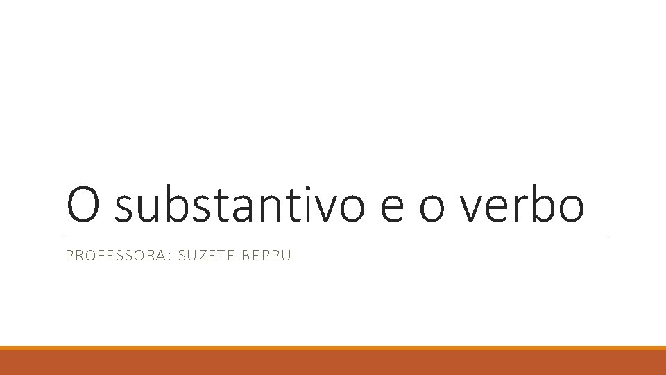 O substantivo e o verbo PROFESSORA: SUZETE BEPPU 