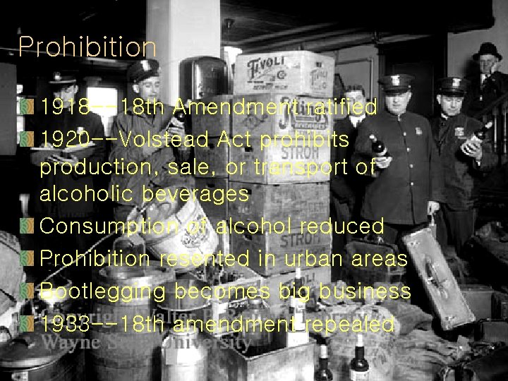 Prohibition 1918 --18 th Amendment ratified 1920 --Volstead Act prohibits production, sale, or transport