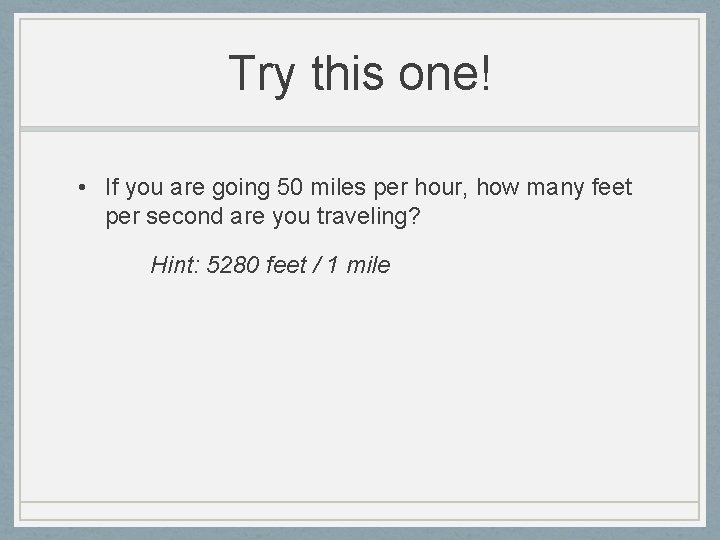 Try this one! • If you are going 50 miles per hour, how many