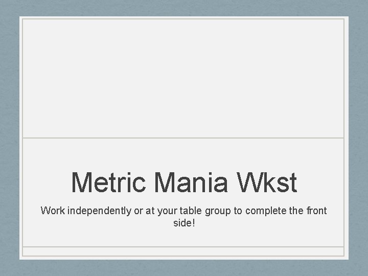 Metric Mania Wkst Work independently or at your table group to complete the front