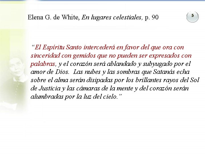 Elena G. de White, En lugares celestiales, p. 90 5 “El Espíritu Santo intercederá Elena G. de White, En lugares celestiales, p. 90 5 “El Espíritu Santo intercederá