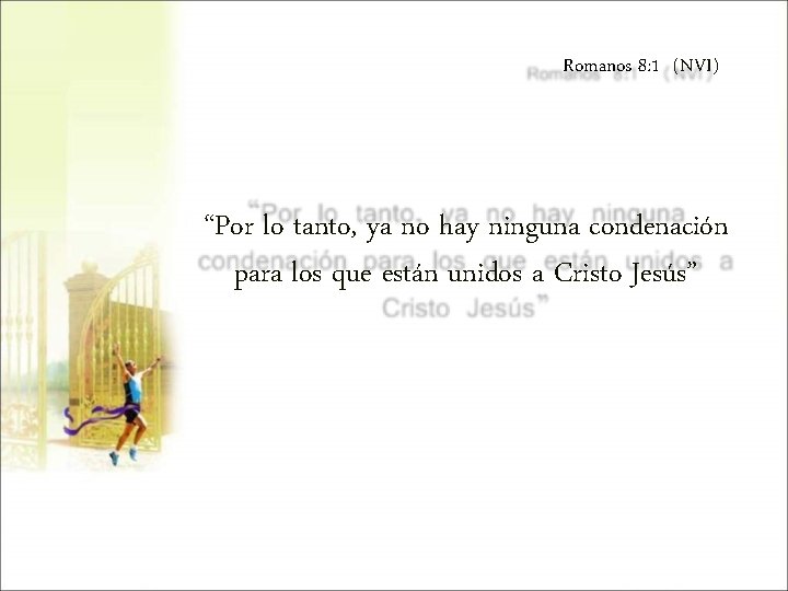 Romanos 8: 1 (NVI) “Por lo tanto, ya no hay ninguna condenación para los Romanos 8: 1 (NVI) “Por lo tanto, ya no hay ninguna condenación para los