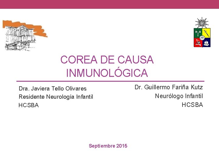COREA DE CAUSA INMUNOLÓGICA Dra. Javiera Tello Olivares Residente Neurología Infantil HCSBA Septiembre 2015