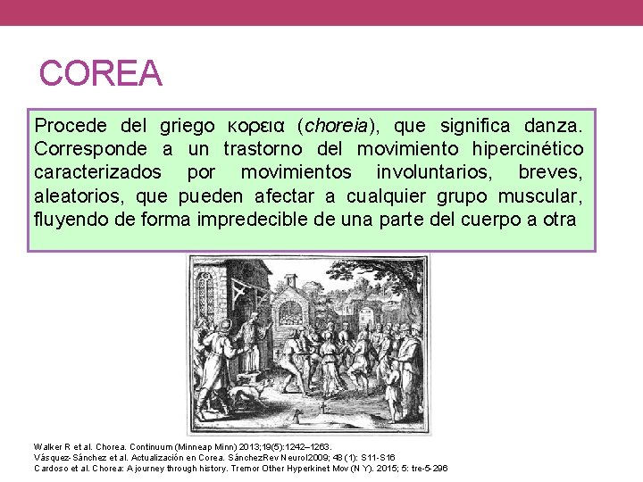 COREA Procede del griego κορεια (choreia), que significa danza. Corresponde a un trastorno del