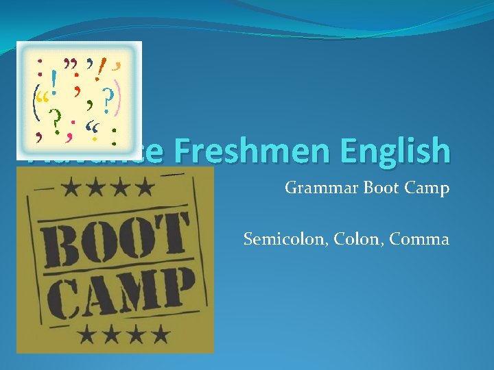Advance Freshmen English Grammar Boot Camp Semicolon, Comma 