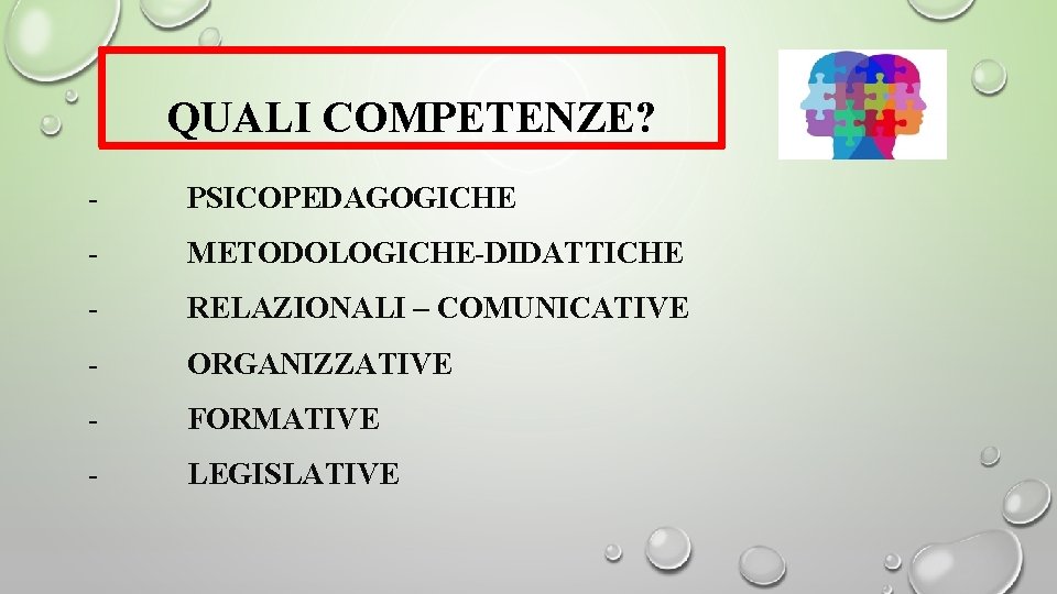 QUALI COMPETENZE? - PSICOPEDAGOGICHE - METODOLOGICHE-DIDATTICHE - RELAZIONALI – COMUNICATIVE - ORGANIZZATIVE - FORMATIVE