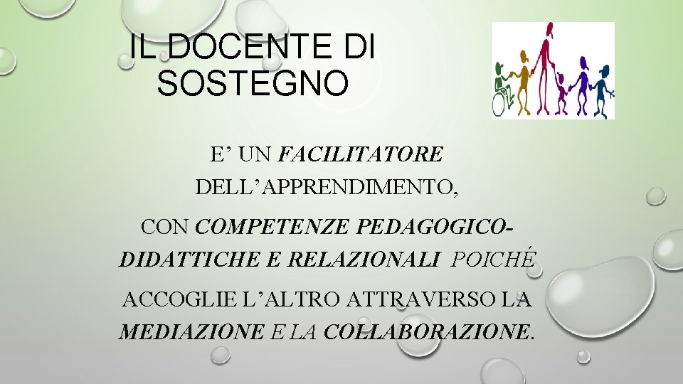 IL DOCENTE DI SOSTEGNO E’ UN FACILITATORE DELL’APPRENDIMENTO, CON COMPETENZE PEDAGOGICODIDATTICHE E RELAZIONALI POICHÉ IL DOCENTE DI SOSTEGNO E’ UN FACILITATORE DELL’APPRENDIMENTO, CON COMPETENZE PEDAGOGICODIDATTICHE E RELAZIONALI POICHÉ