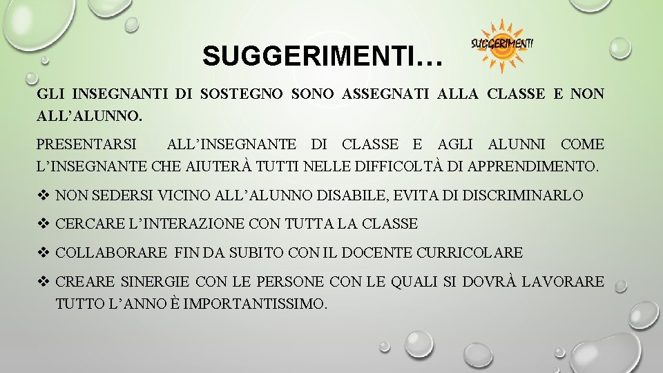 SUGGERIMENTI… GLI INSEGNANTI DI SOSTEGNO SONO ASSEGNATI ALLA CLASSE E NON ALL’ALUNNO. PRESENTARSI ALL’INSEGNANTE SUGGERIMENTI… GLI INSEGNANTI DI SOSTEGNO SONO ASSEGNATI ALLA CLASSE E NON ALL’ALUNNO. PRESENTARSI ALL’INSEGNANTE
