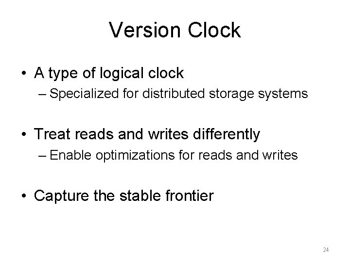 Version Clock • A type of logical clock – Specialized for distributed storage systems Version Clock • A type of logical clock – Specialized for distributed storage systems
