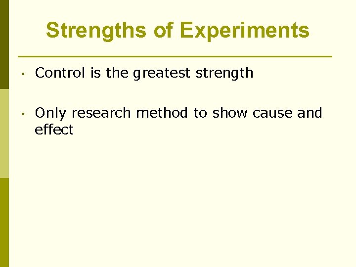 Strengths of Experiments • Control is the greatest strength • Only research method to