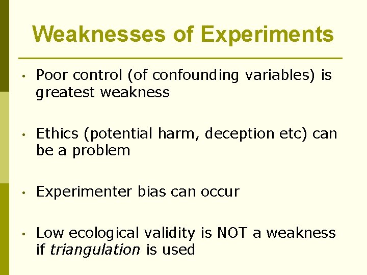 Weaknesses of Experiments • Poor control (of confounding variables) is greatest weakness • Ethics