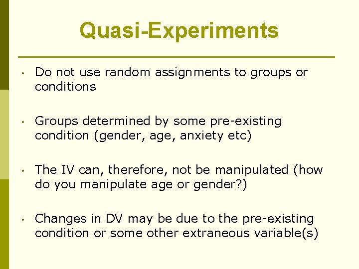 Quasi-Experiments • Do not use random assignments to groups or conditions • Groups determined
