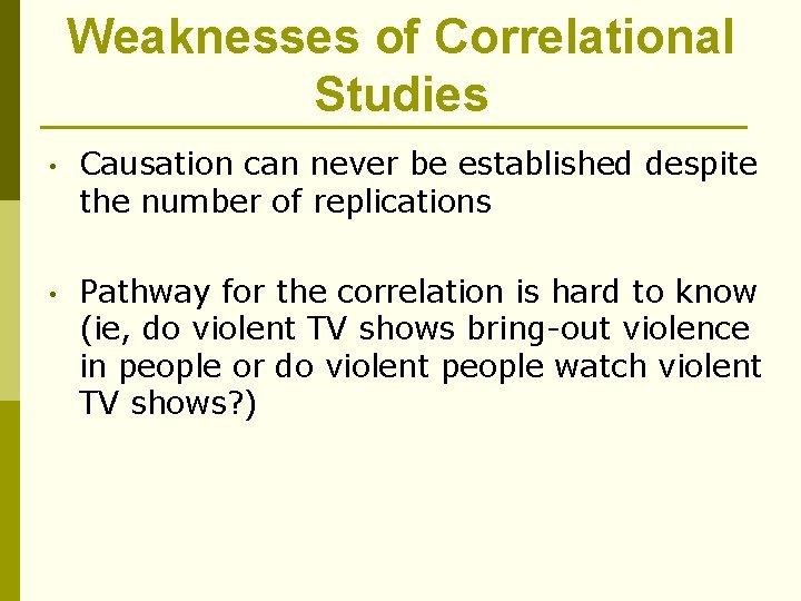 Weaknesses of Correlational Studies • Causation can never be established despite the number of