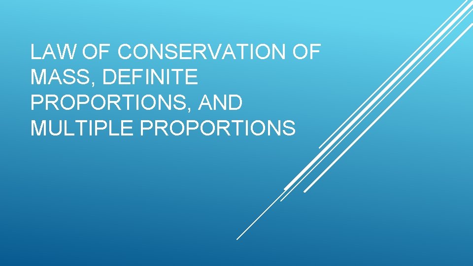 LAW OF CONSERVATION OF MASS, DEFINITE PROPORTIONS, AND MULTIPLE PROPORTIONS 