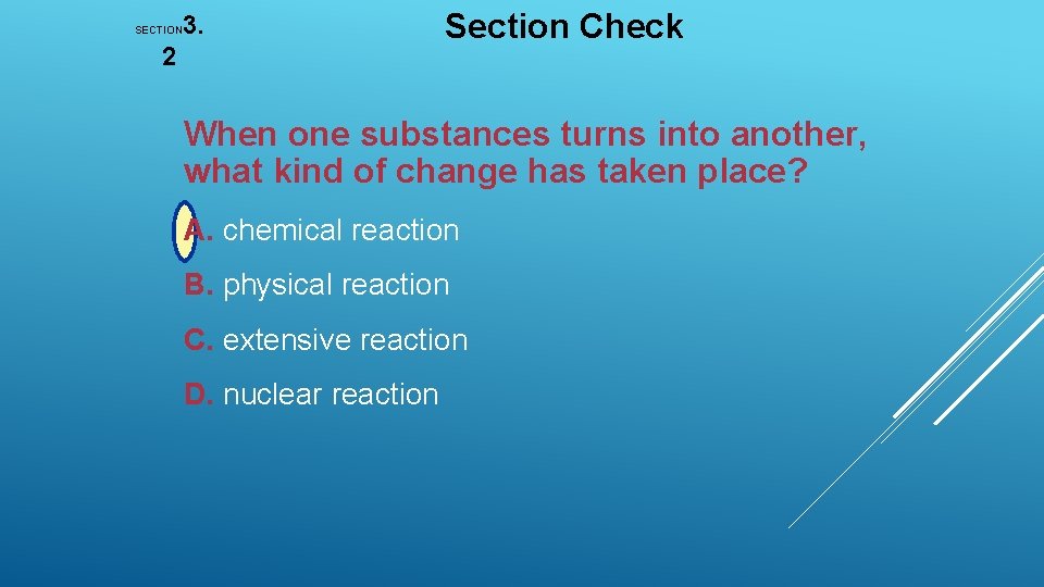 3. SECTION 2 Section Check When one substances turns into another, what kind of