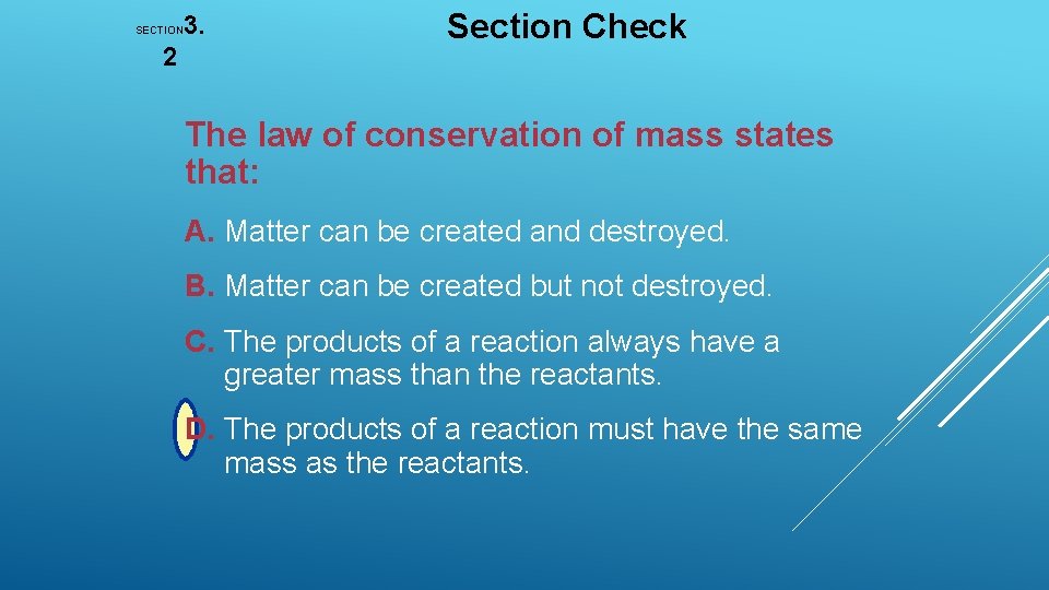 3. SECTION 2 Section Check The law of conservation of mass states that: A.