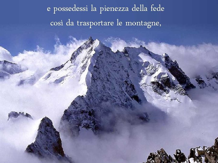 e possedessi la pienezza della fede così da trasportare le montagne, 