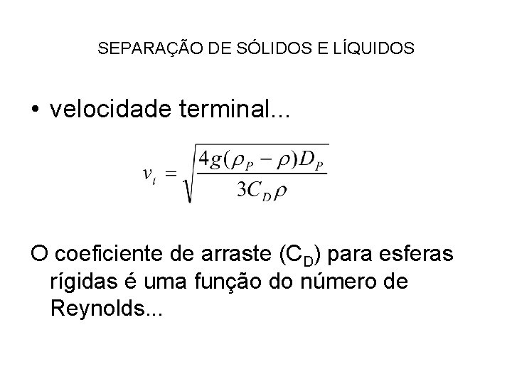 SEPARAÇÃO DE SÓLIDOS E LÍQUIDOS • velocidade terminal. . . O coeficiente de arraste