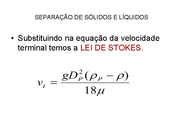 SEPARAÇÃO DE SÓLIDOS E LÍQUIDOS • Substituindo na equação da velocidade terminal temos a