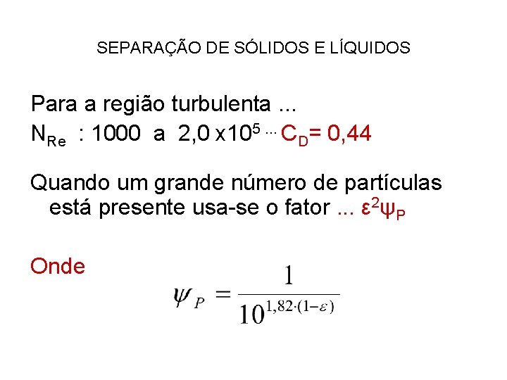 SEPARAÇÃO DE SÓLIDOS E LÍQUIDOS Para a região turbulenta. . . NRe : 1000