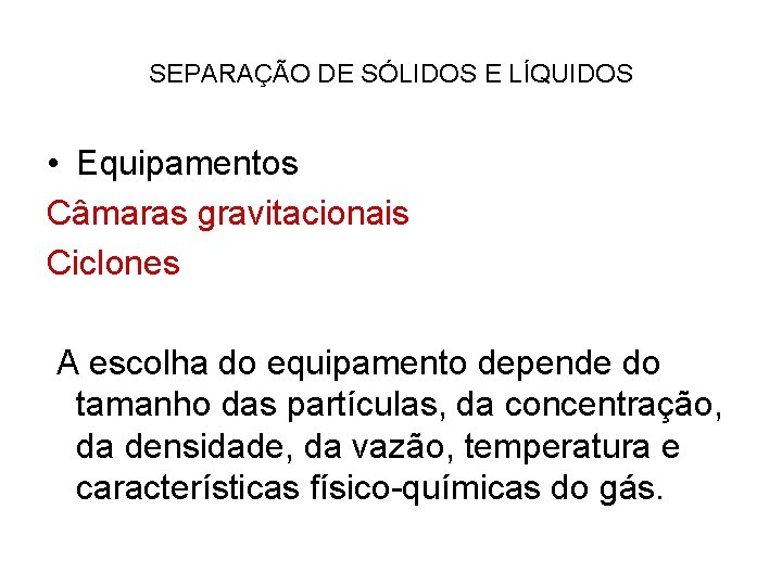 SEPARAÇÃO DE SÓLIDOS E LÍQUIDOS • Equipamentos Câmaras gravitacionais Ciclones A escolha do equipamento