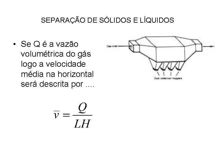 SEPARAÇÃO DE SÓLIDOS E LÍQUIDOS • Se Q é a vazão volumétrica do gás