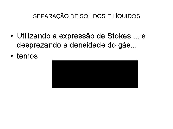 SEPARAÇÃO DE SÓLIDOS E LÍQUIDOS • Utilizando a expressão de Stokes. . . e