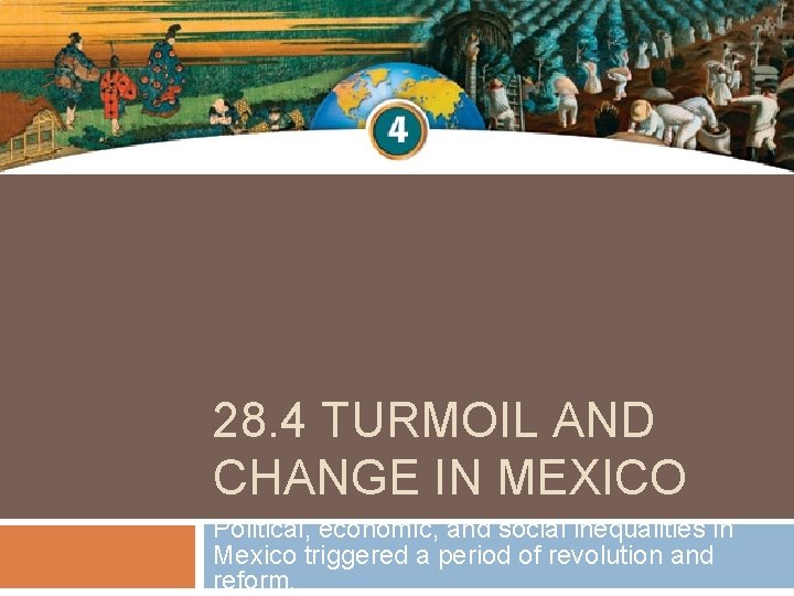 28. 4 TURMOIL AND CHANGE IN MEXICO Political, economic, and social inequalities in Mexico